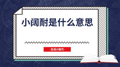 聊天说小阔耐是什么意思呀 小阔耐是什么意思是什么