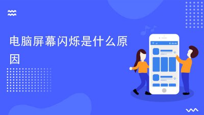 ​电脑屏幕出现闪烁 电脑屏幕会闪烁是什么原因