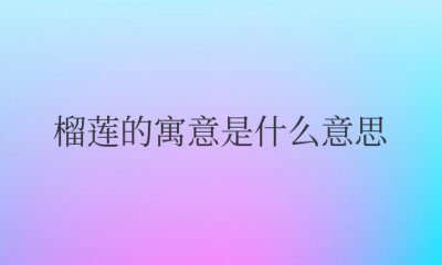 ​榴莲的寓意是什么意思和象征