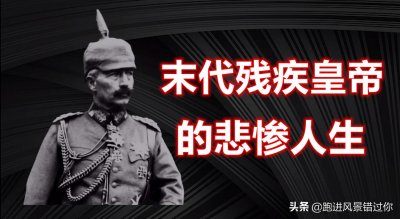 ​德国残疾皇帝“威廉二世”不为人知的悲惨人生