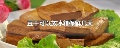 豆干可以放冰箱保鲜几天