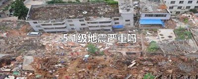 ​5.1级地震严重吗